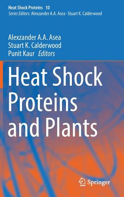 Heat Shock Proteins and Plants - Asea, Alexzander A a (Editor), and Calderwood, Stuart K (Editor), and Kaur, Punit (Editor)