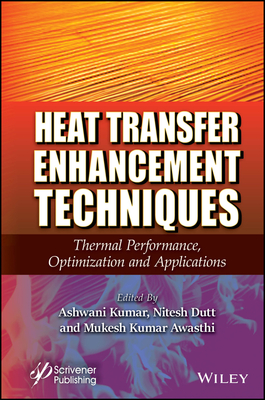 Heat Transfer Enhancement Techniques: Thermal Performance, Optimization and Applications - Kumar, Ashwani (Editor), and Dutt, Nitesh (Editor), and Awasthi, Mukesh Kumar (Editor)