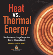 Heat vs. Thermal Energy Why Substances Change Temperature Energy Between Objects Grade 6-8 Physical Science