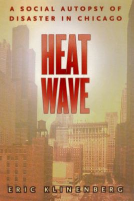 Heat Wave: A Social Autopsy of Disaster in Chicago - Klinenberg, Eric