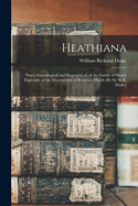 Heathiana: Notes, Genealogical and Biographical, of the Family of Heath; Especially of the Descendants of Benjamin Heath [By Sir W.R. Drake]