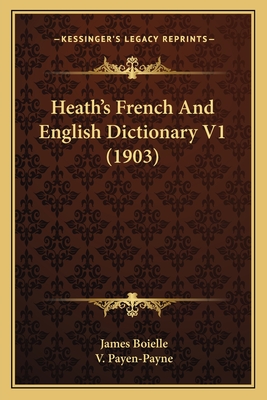 Heath's French and English Dictionary V1 (1903) - Boielle, James (Editor), and Payen-Payne, V (Editor)