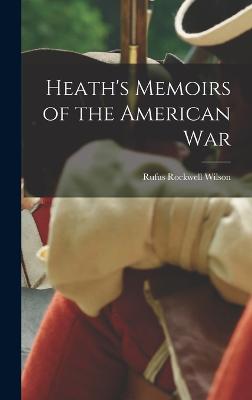 Heath's Memoirs of the American War - Wilson, Rufus Rockwell