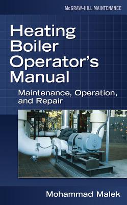 Heating Boiler Operator's Manual: Maintenance, Operation, and Repair: Maintenance, Operation, and Repair - Malek, Mohammad A