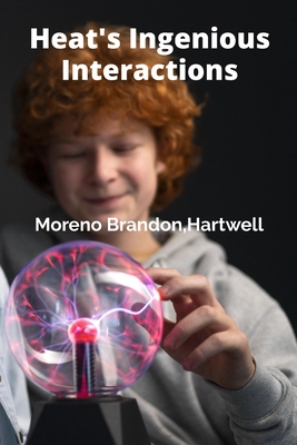 Heat's Ingenious Interactions: Unveiling Thermal Energy's Role in Natural Processes - Moreno Brandon, Hartwell