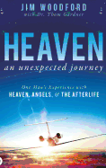 Heaven, an Unexpected Journey: One Man's Experience with Heaven, Angels, and the Afterlife