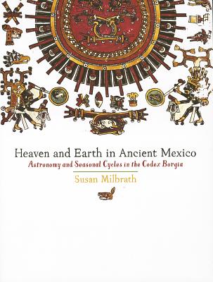 Heaven and Earth in Ancient Mexico: Astronomy and Seasonal Cycles in the Codex Borgia - Milbrath, Susan