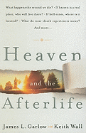 Heaven and the Afterlife: What Happens the Second We Die? If Heaven Is a Real Place, Who Will Live There? If Hell Exists, Where Is It Located? What Do Near-Death Experiences Mean? and More...