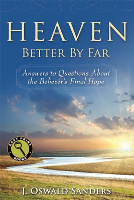 Heaven: Better by Far: Answers to Questions about the Believer's Final Hope - Sanders, J Oswald