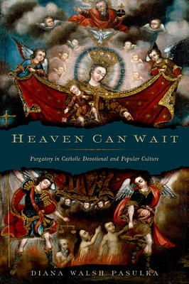 Heaven Can Wait: Purgatory in Catholic Devotional and Popular Culture - Pasulka, Diana Walsh