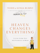Heaven Changes Everything: Living Every Day with Eternity in Mind