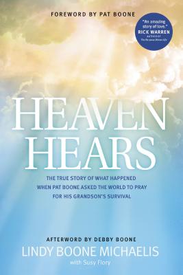 Heaven Hears: The True Story of What Happened When Pat Boone Asked the World to Pray for His Grandson's Survival - Michaelis, Lindy Boone, and Flory, Susy, and Boone, Pat (Foreword by)