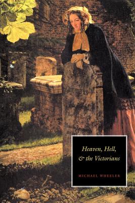 Heaven, Hell, and the Victorians - Wheeler, Michael