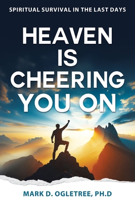 Heaven Is Cheering You on: Spiritual Survival in the Last Days - Ogletree, Mark