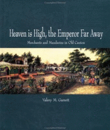 Heaven Is High, the Emperor Far Away: Merchants and Mandarins in Old Canton - Garrett, Valery M