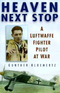Heaven Next Stop: A Luftwaffe Fighter Pilot at War - Bloemertz, Gunther