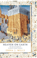 Heaven on Earth: The Lives and Legacies of the World's Greatest Cathedrals