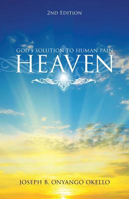 Heaven, Second Edition: God's Solution to Human Pain - Okello, Joseph B Onyango