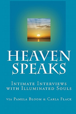 Heaven Speaks: Intimate Interviews with Illuminated Souls - Bloom, Pamela, and Flack, Carla