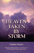 Heaven Taken by Storm: Showing the Holy Violence a Christian Is to Put Forth in the Pursuit After Glory