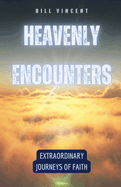 Heavenly Encounters: Extraordinary Journeys of Faith