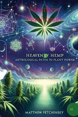 Heavenly Hemp: Astrological Paths to Plant Power - Petchinsky, Matthew Edward