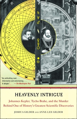 Heavenly Intrigue: Johannes Kepler, Tycho Brahe, and the Murder Behind One of History's Greatest Scientific Discoveries - Gilder, Joshua, and Gilder, Anne-Lee