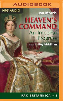 Heaven's Command: An Imperial Progess - Morris, Jan, Professor, and McMillan, Roy (Read by)
