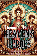 Heaven's Heroes: The Amazing Lives of Catholic Saints for Teens