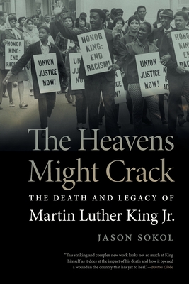 Heavens Might Crack: The Death and Legacy of Martin Luther King Jr. - Sokol, Jason