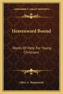 Heavenward Bound: Words of Help for Young Christians