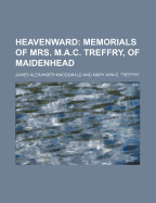 Heavenward: Memorials of Mrs. M.A.C. Treffry, of Maidenhead