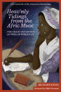 Heav'nly Tidings from the Afric Muse: The Grace and Genius of Phillis Wheatley: Poet Laureate of the American Revolution