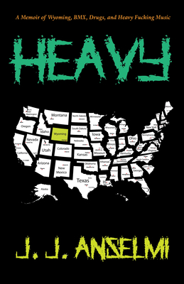 Heavy: A Memoir of Wyoming, Bmx, Drugs, and Heavy Fucking Music - Anselmi, J J