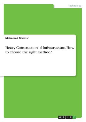 Heavy Construction of Infrastructure. How to choose the right method? - Darwish, Mohamed