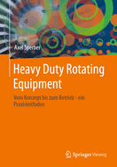 Heavy Duty Rotating Equipment: Vom Konzept bis zum Betrieb - ein Praxisleitfaden