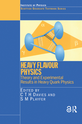 Heavy Flavour Physics Theory and Experimental Results in Heavy Quark Physics - Davies, C.T.H (Editor)