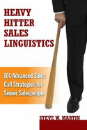 Heavy Hitter Sales Linguistics: 101 Advanced Sales Calls Strategies for Senior Salespeople