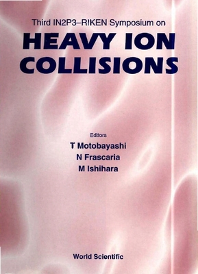 Heavy Ion Collisions - Proceedings of the Third In2p3-Riken Symposium - Motobayashi, Tohru (Editor), and Ishihara, Masayasu (Editor), and Frascaria, N (Editor)