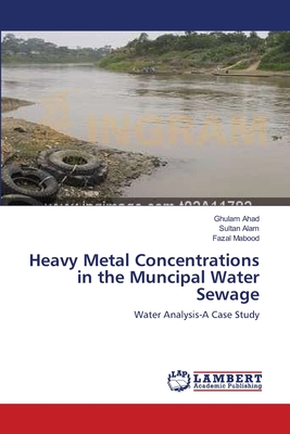 Heavy Metal Concentrations in the Muncipal Water Sewage - Ahad, Ghulam, and Alam, Sultan, and Mabood, Fazal
