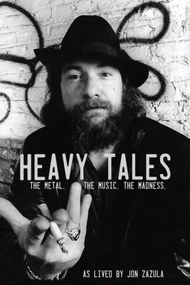 Heavy Tales: The Metal. The Music. The Madness. As lived by Jon Zazula - Zazula, Jon, and Claros-Maldonado, Harold (Contributions by), and Billy, Chuck (Foreword by)