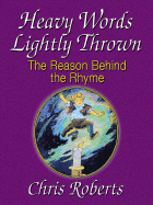 Heavy Words Lightly Thrown: The Reason Behind the Rhyme - Roberts, Chris