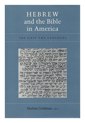 Hebrew and the Bible in America: The First Two Centuries - Goldman, Shalom (Editor)