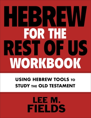 Hebrew for the Rest of Us Workbook: Using Hebrew Tools to Study the Old Testament - Fields, Lee M.