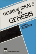 Hebrew Ideals in Genesis: Study of Old Testament Faith and Life - Strahan, James