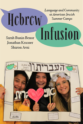 Hebrew Infusion: Language and Community at American Jewish Summer Camps - Benor, Sarah Bunin, and Krasner, Jonathan, and Avni, Sharon