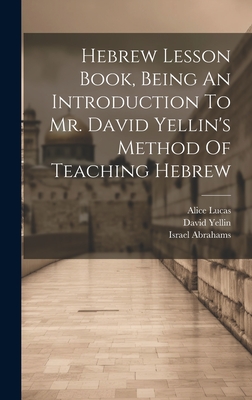 Hebrew Lesson Book, Being An Introduction To Mr. David Yellin's Method Of Teaching Hebrew - Lucas, Alice, and Abrahams, Israel, and Yellin, David