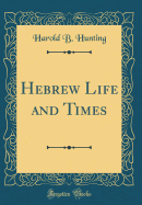 Hebrew Life and Times (Classic Reprint)