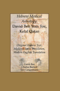 Hebrew Medical Astrology: David Ben Yom Tov, Kelal Qatan, Original Hebrew Text, Medieval Latin Translation, Modern English Translation