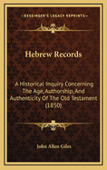 Hebrew Records: A Historical Inquiry Concerning the Age, Authorship, and Authenticity of the Old Testament (1850)